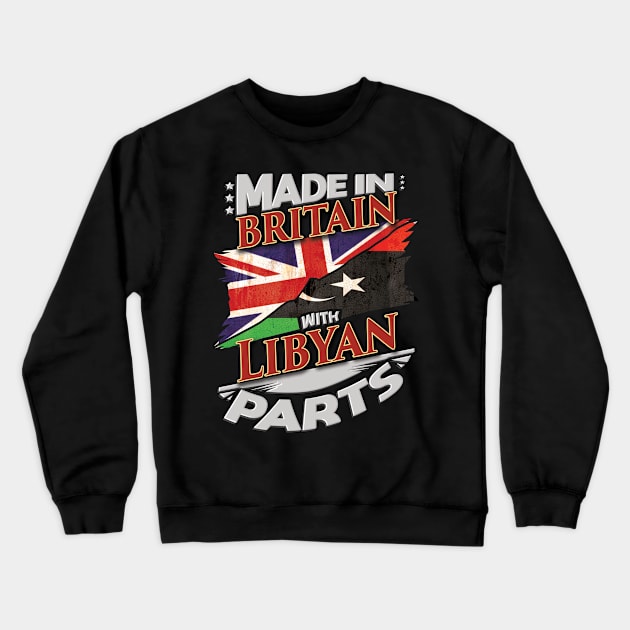 Made In Britain With Libyan Parts - Gift for Libyan From Libya Crewneck Sweatshirt by Country Flags